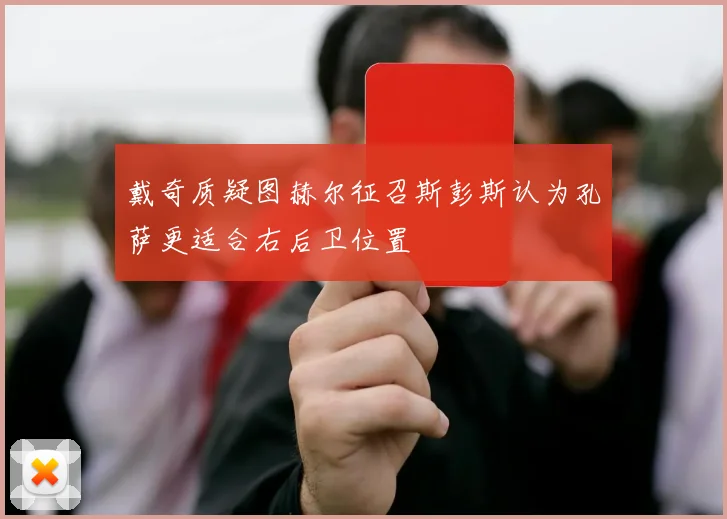 戴奇质疑图赫尔征召斯彭斯认为孔萨更适合右后卫位置